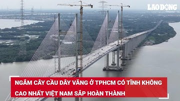 Ngắm cây cầu dây văng ở TPHCM có tĩnh không cao nhất Việt Nam sắp hoàn thành | Báo Lao Động