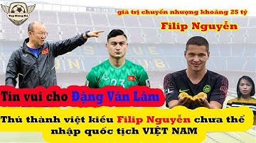 Tin bóng đá|Thủ thành việt kiều Filip Nguyễn chưa thể nhập tịch, thầy park vẫn tin Văn Lâm