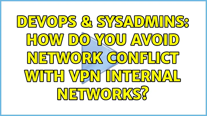 DevOps & SysAdmins: How do you avoid network conflict with VPN internal networks? (6 Solutions!!)