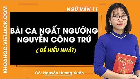 Bài ca ngất ngưởng Nguyễn Công Trứ - Văn 11 - Cô Nguyễn Hương Xuân 2020 (DỄ HIỂU NHẤT)