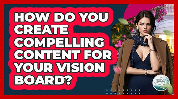 How Do You Create Compelling Content For Your Vision Board? - The Personal Growth Path