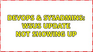 Celebrity DevOps & SysAdmins: WSUS update not showing up (2 Solutions!!) Wealth
