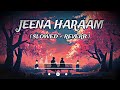 Jeena haram slowed  reverb  lofi songs  love songs  tanishk bagchi  vishal mishra  shilpa rao