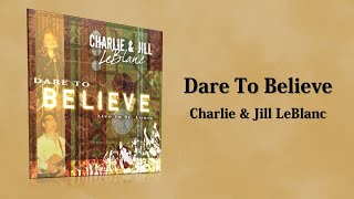 Video thumbnail of "Charlie & Jill LeBlanc | Dare To Believe"