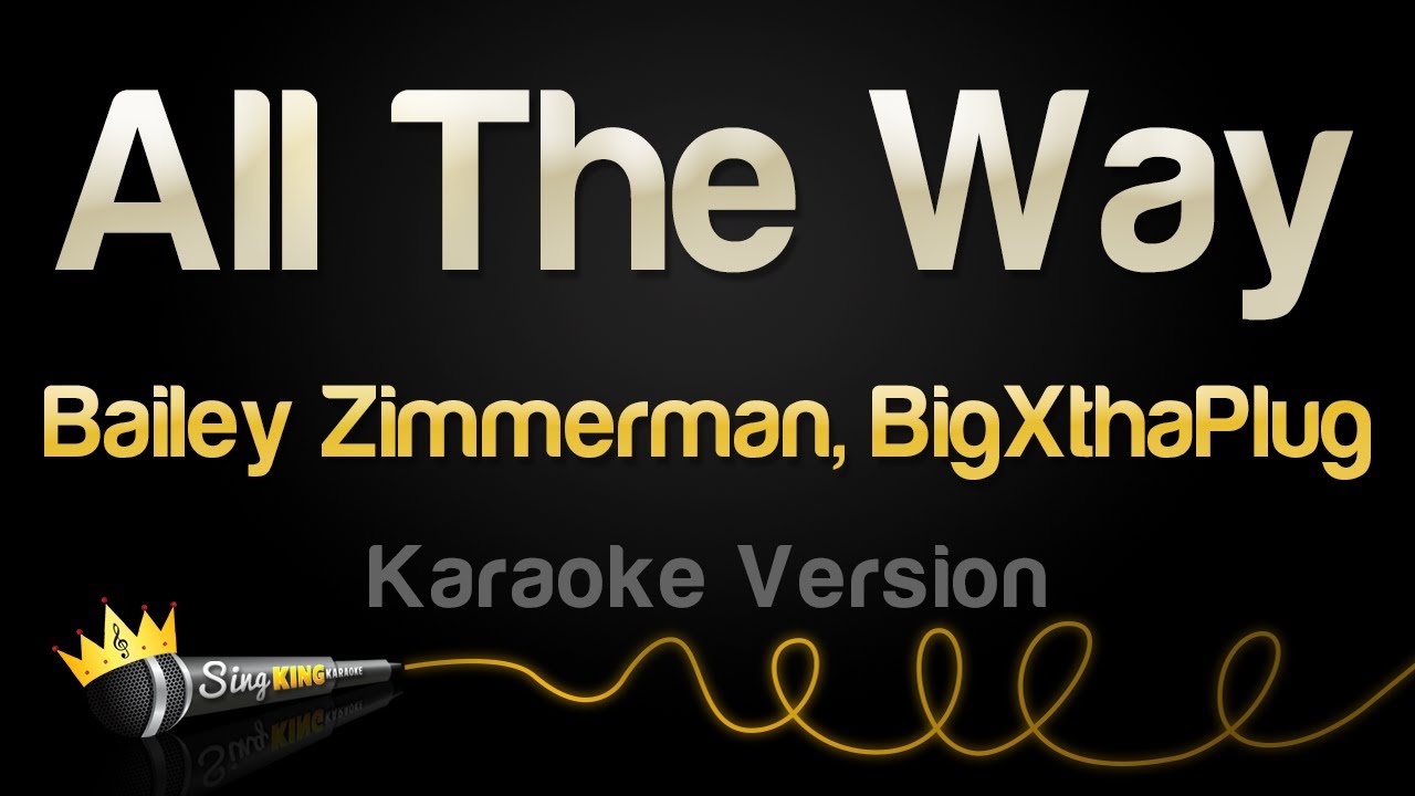 Bailey Zimmerman, BigXthaPlug - All The Way (Karaoke Version) Bailey Zimmerman, BigXthaPlug - All The Way (Karaoke Version)
