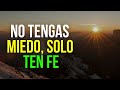 DEJA QUE TU FE SEA MÁS GRANDE QUE EL MIEDO | NO TENGAS MIEDO, SOLO TEN FE