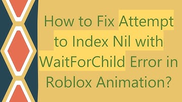 How to Fix Attempt to Index Nil with WaitForChild Error in Roblox Animation?