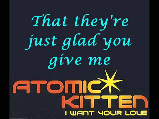 Atomic Kitten - I want your love (lyrics)