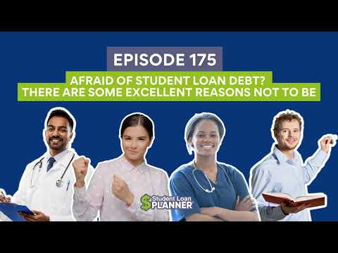 (Ep. 175) Afraid of Student Loan Debt? There Are Some Excellent Reasons Not to Be