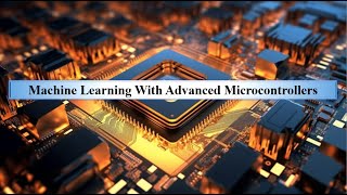 Machine Learning With Advanced Microcontrollers