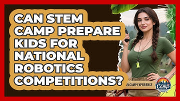 Can STEM Camp Prepare Kids For National Robotics Competitions? - American Camp Experience