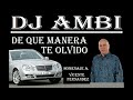 DJ AMBI    DE QUE MANERA TE OLVIDO