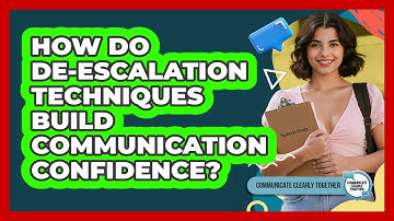 How Do De-escalation Techniques Build Communication Confidence? - Communicate Clearly Together