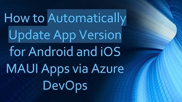How to Automatically Update App Version for Android and iOS MAUI Apps via Azure DevOps
