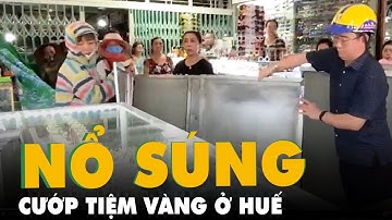 Nóng: Nổ súng cướp tiệm vàng ở Huế, băng đạn và nhiều túi vàng được ném ra giữa đường