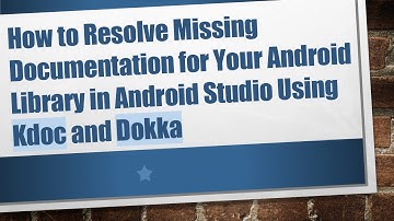 How to Resolve Missing Documentation for Your Android Library in Android Studio Using Kdoc and Dokka