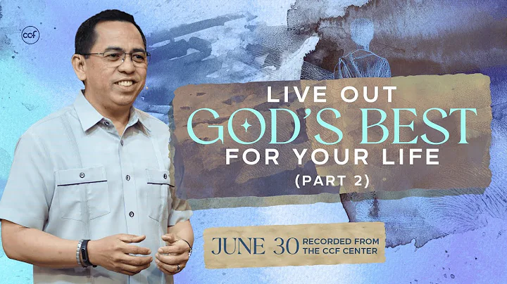 Live Out God's Best For Your Life (Part 2) | Bong Saquing | June 30, 2024