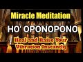 108 times ho oponopono meditation for healing and to raise your vibrations instantly 