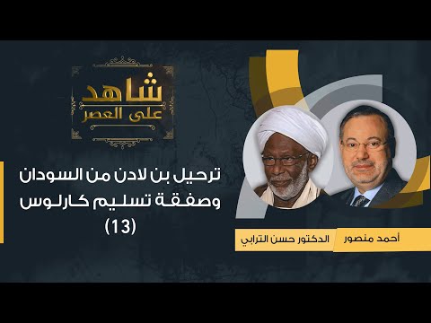 13 شاهد على العصر د حسن الترابي يتحدث عن ترحيل بن لادن من السودان وصفقة تسليم كارلوس مع أحمد منصور