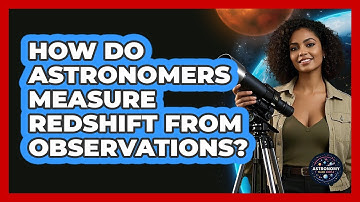 How Do Astronomers Measure Redshift From Observations? - Astronomy Made Simple