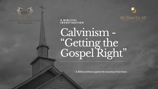 Session Four: Calvinism  Getting The Gospel Right: Exposing Calvinism, Exalting Christ