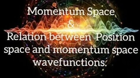 QM10: Momentum space, Relation between position space and momentum space wavefunctions.