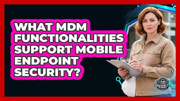 What MDM Functionalities Support Mobile Endpoint Security?