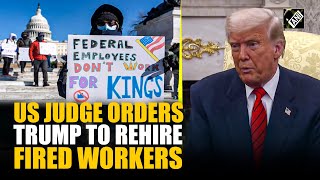 US judge orders President Trump to reinstate thousands of fired workers