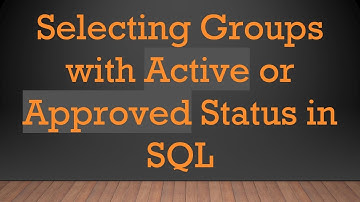 Selecting Groups with Active or Approved Status in SQL