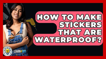 How To Make Stickers That Are Waterproof? - LearnToDIY360.com