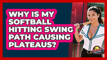 Why Is My Softball Hitting Swing Path Causing Plateaus? - Softball Basics and Beyond