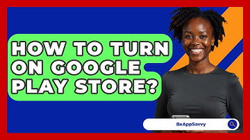 How To Turn On Google Play Store? - Be App Savvy
