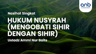 Hukum Mengobati Sihir dengan Sihir | Ustadz Ammi Nur Baits