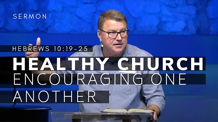 Healthy Church (Msg 2) -- Encouraging One Another ...