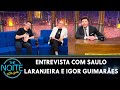 Entrevista com Saulo Laranjeira e Igor Guimarães | The Noite (14/10/21)