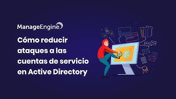 ADAudit Plus: ¿Cómo reducir ataques a las cuentas de servicio? | ManageEngine LATAM