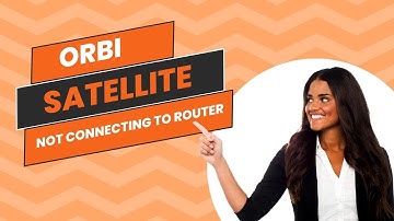 Orbi Satellite Not Connecting to Existing Router