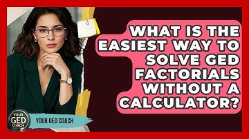 What Is The Easiest Way To Solve GED Factorials Without A Calculator? - Your GED Coach