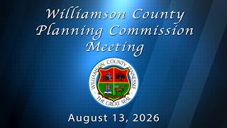 Williamson County Planning Commission Meeting - August 13, 2026.