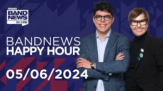 BandNews Happy Hour (05/06/2024)