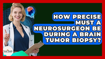 How Precise Must A Neurosurgeon Be During A Brain Tumor Biopsy? - Brain Health Support Network