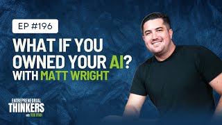 Ep 196: "What if you owned your Ai?" with Matt Wright