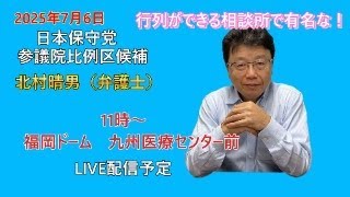 2025年7月6日　【日本保守党　北村晴男弁護士　来福！　森けんたろう】