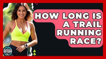How Long Is A Trail Running Race? - Running Beyond Limits