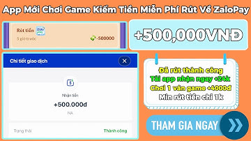 Kiếm Tiền Online 2025 | App Mới Chơi Game Kiếm Tiền Miễn Phí Rút Về ZaloPay +4K/1Ván Cực Dễ