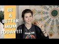 THREE WAYS TO BE A BETTER MOM...TODAY!!!
