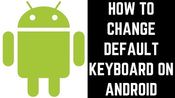 How to Change Default Keyboard on Android