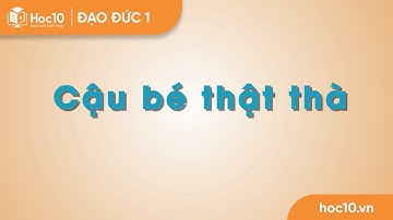 Cậu bé thật thà - Đạo đức 1 | Hoc10