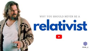 Why You Should Not be a Relativist