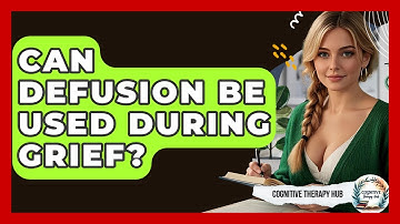 Can Defusion Be Used During Grief? - Cognitive Therapy Hub